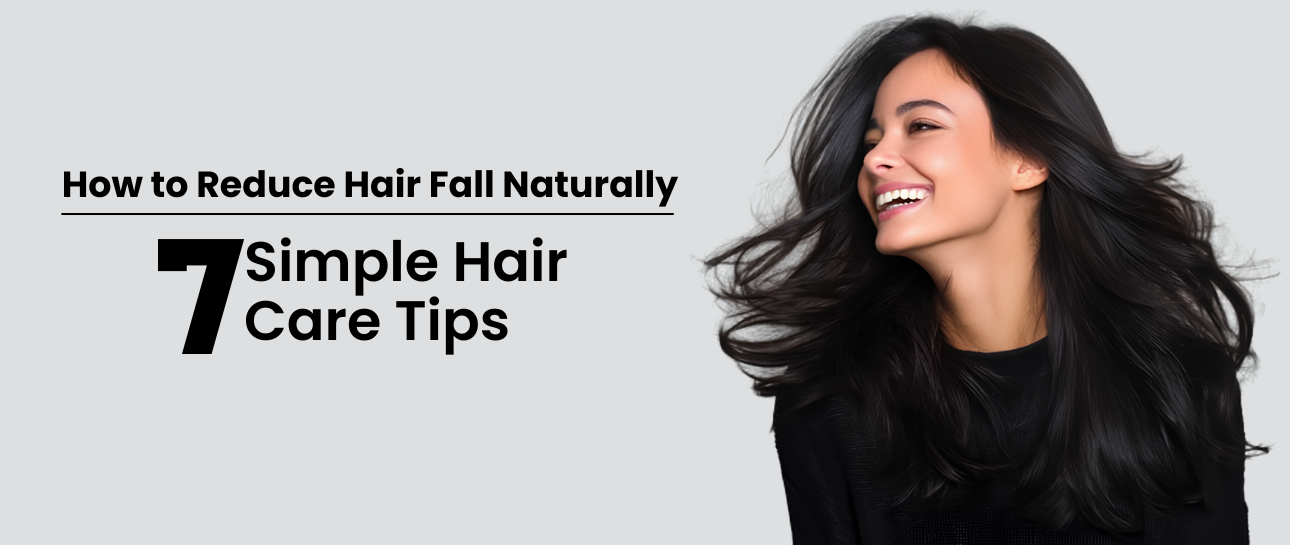 How to Reduce Hair Fall Naturally: 7 Everyday Habits That Can Make a Real Difference