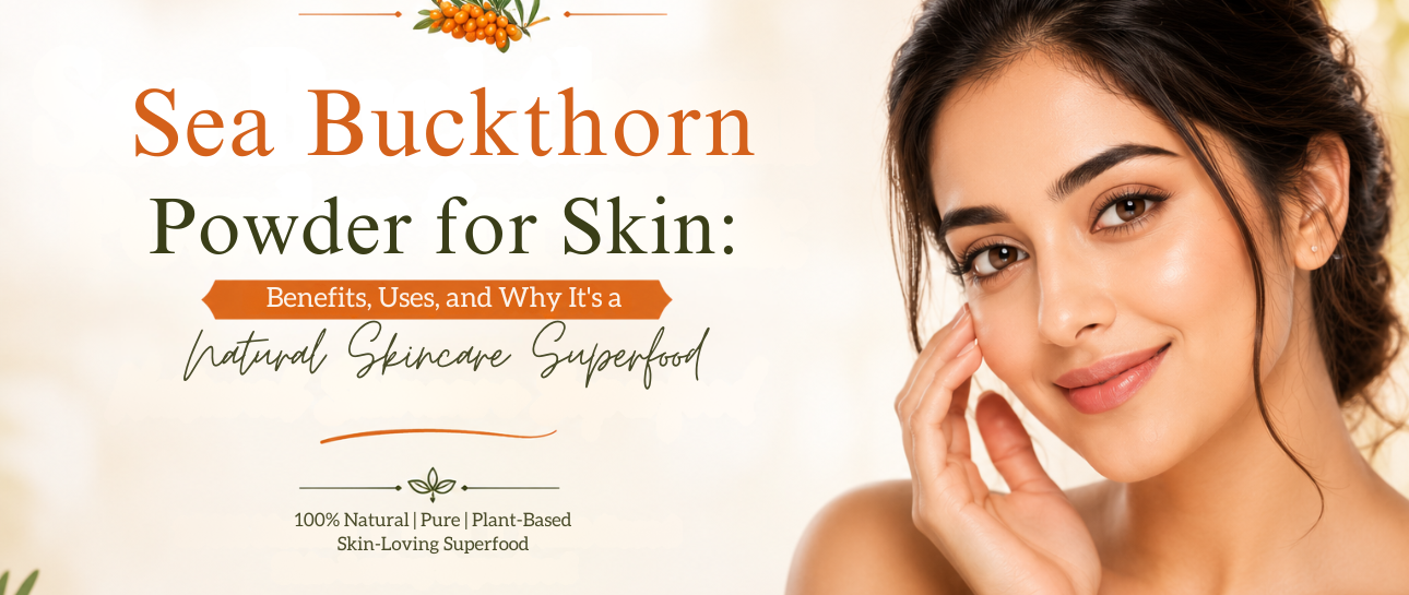 Sea Buckthorn Powder for Skin: Benefits, Uses, and Why It's a Natural Skincare Superfood