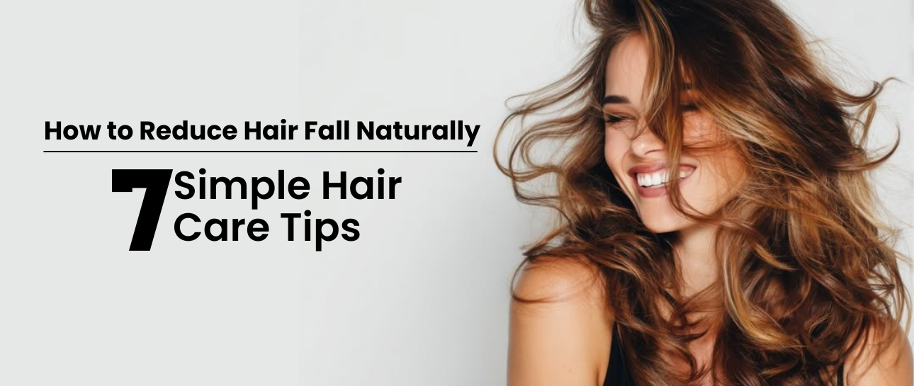 How to Reduce Hair Fall Naturally: 7 Everyday Habits That Can Make a Real Difference